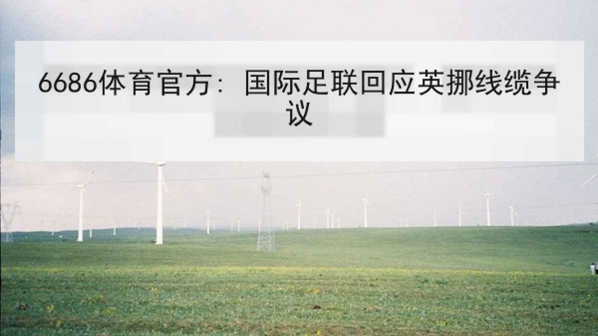 6686体育官方: 国际足联回应英挪线缆争议